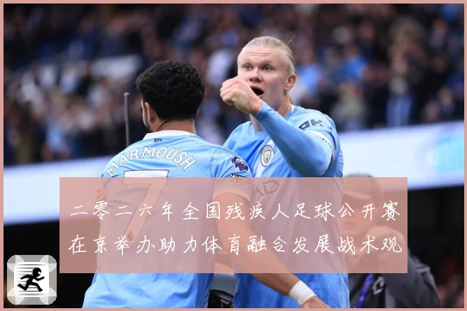 二零二六年全国残疾人足球公开赛在京举办助力体育融合发展战术观察