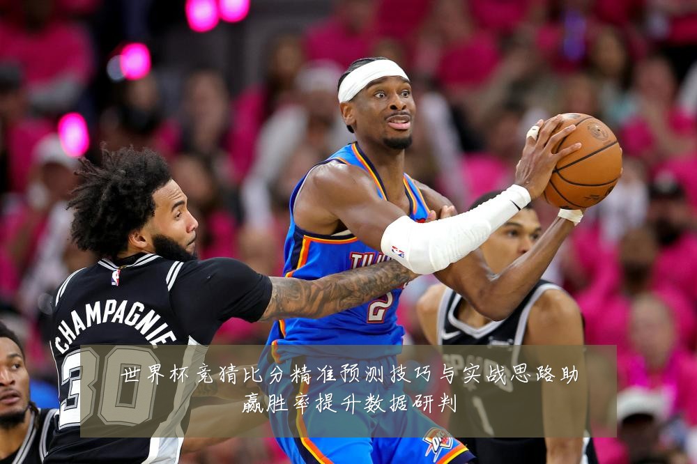 世界杯竞猜比分精准预测技巧与实战思路助赢胜率提升数据研判
