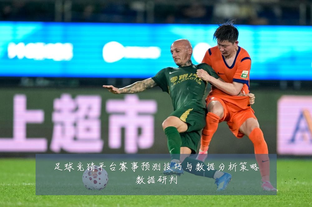 足球竞猜平台赛事预测技巧与数据分析策略数据研判