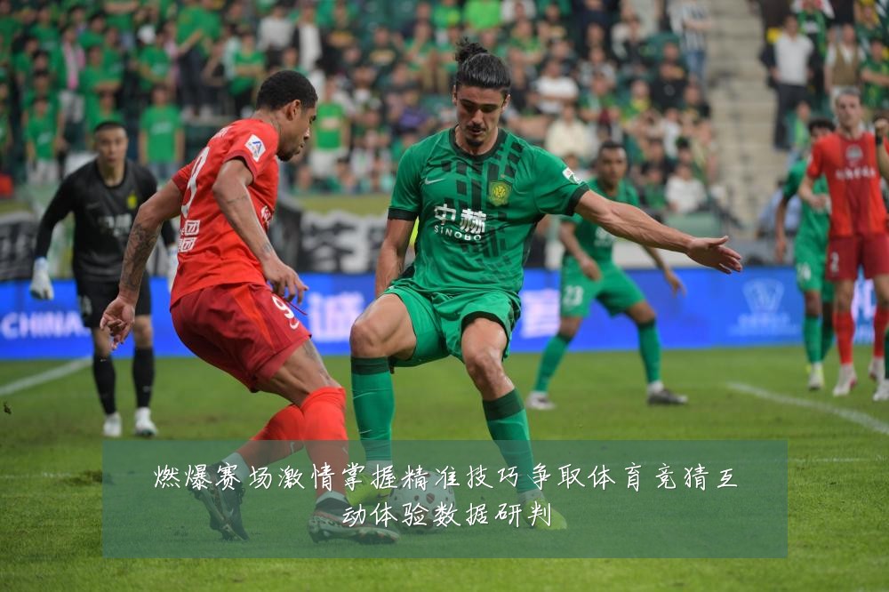 燃爆赛场激情掌握精准技巧争取体育竞猜互动体验数据研判