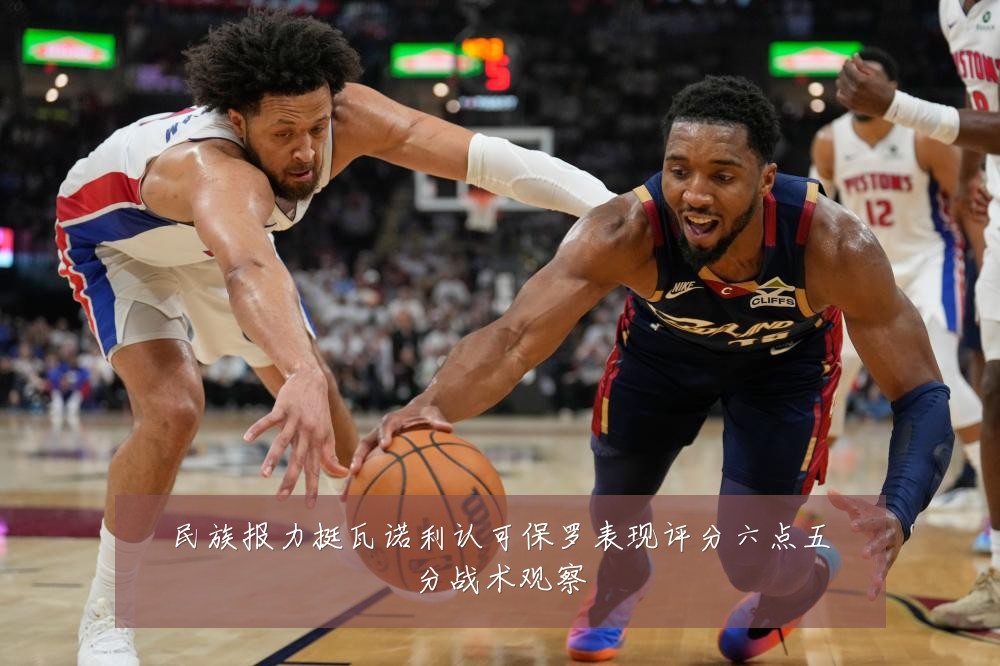 民族报力挺瓦诺利认可保罗表现评分六点五分战术观察